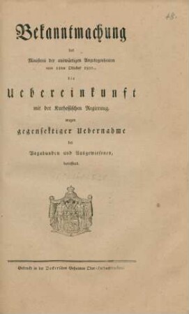Bekanntmachung des Ministerii der auswärtigen Angelegenheiten vom 11ten Oktober 1820, die Uebereinkunft mit der Kurhessischen Regierung, wegen gegenseitiger Uebernahme der Vagabunden und Ausgewiesenen betreffend