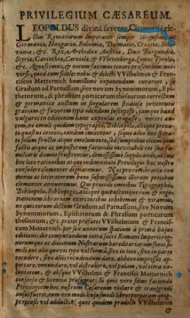 Gradvs Ad Parnassvm, Sive Novus Synonymorvm, Epithetorum, Et Phrasium Poeticarum Thesaurus : Elegantias, Flavissas Poeticas, Parnassum Poëticum, Thesaurum Virgilii, Smetium, Januam Musarum, aliosque id genus Libros ad Poësim necessarios complectens. In Qvo Singvlis Etiam Phrasivm Syllabis ac Nominum et Verborum Crementis, appositae sunt Nota Quantitatis Indices ... Accedunt, quae ex Historia, Fabula & Geographia ad Poëticam Artem conferunt ... Inservntur Descriptiones Et Comparationes plurima ex optimis Poetis excerpta. Opus emendatissimum pariter, politiori elegantia excultissimum & Germanico ad quod vis Vocabulum initiali addito auctum