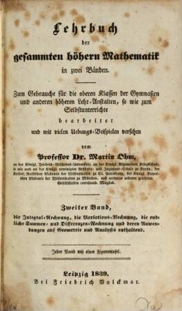 Lehrbuch der gesammten höhern Mathematik : in zwei Bänden ; zum Gebrauche für die oberen Klassen der Gymnasien und anderen höheren Lehr-Anstalten, so wie zum Selbstunterrichte bearbeitet und mit vielen Uebungs-Beispielen versehen, 2. Integral-Rechnung, die Variations-Rechnung, die endliche Summen- und Differenzen-Rechnung und deren Anwendungen auf Geometrie und Analysis enthaltend