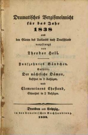 Dramatisches Vergißmeinnicht : aus den Gärten des Auslandes nach Deutschland verpflanzt von Theodor Hell. 1838, 1838 = Bd. 15
