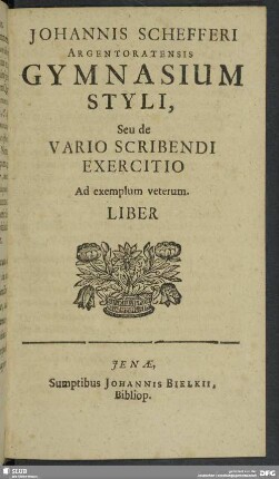 Johannis Schefferi Argentoratensis Styli, Seu de Vario Scribendi Exercitio Ad exemplum veterum Liber