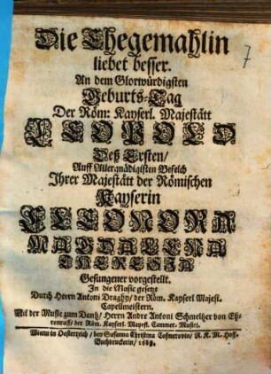Die Ehegemahlin liebet besser : an dem Glorwürdigsten Geburts-Tag ... Leopolds deß Ersten ... Gesungener vorgestellt