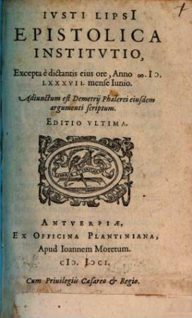 Ivsti Lipsi[i] Epistolica Institvtio : Excepta e dictantis eius ore, Anno M.D.LXXXVII. mense Iunio. Adiunctum est Demetrij Phalerei eiusdem argumenti scriptum