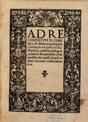Ad Reverendvm In Christo p. & illustrem principem Christophoru[m] episcopu[m] Basilienem, epistola apologetica Erasmi Roterodami, de interdicto esu carniu[m], deq[ue] similibus hominu[m] constitutionibus