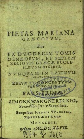 Pietas Mariana Græcorvm : Pleramqve Partem, Ante annos plus mille, in Diuinis Græcorum Officijs, jam tum quotidie vsurpari consueta: & post tot demum sæcula, nunc primùm Ex Antiqvissimis, Ac Latine nunquam excusis, Diuinorum Græciæ Officiorum Codicibus, Quos primus collegit S. Sabbas, Reparauit autem & auxit, Post S. Sophronium Patriarcham Hierosolymitanum, S. Ioannes Damascenus, In Latinum Sermonem traducta: atque ob Tenerorum erga Deiparam Affectuum copiam, in plures Centurias distributa ; Chiliadis Primæ, Centuriæ quinque priores