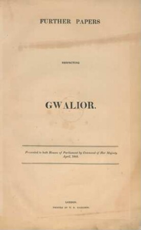 Further papers respecting Gwalior : presented to both Houses of Parliament by command of Her Majesty ; April, 1844