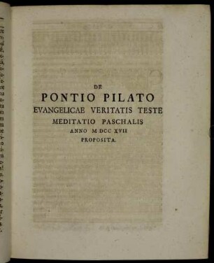 De Pontio Pilato Evangelicae Veritatis Teste Meditatio Paschalis Anno M DCC XVII Proposita.