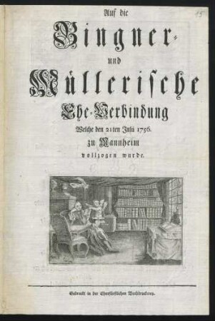 Auf die Bingner- und Müllerische Ehe-Verbindung : Welche den 21ten Julii 1756 zu Mannheim vollzogen wurde