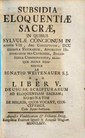 Subsidia Eloquentiae Sacrae : In Quibus Sylvulae Concionum In Annos VIII, Ars Conceptuum, DCC Exempla Figurarum, Apparatus Historiarum Pro Catechesi, Bibliotheca Concionatoris, Aliaque Plura Exhibentur, 5. De Usu SS. Scripturarum Ad Eloquentiam Sacram; Nominatim De Biblicis, Quos Vocant, Conceptibus