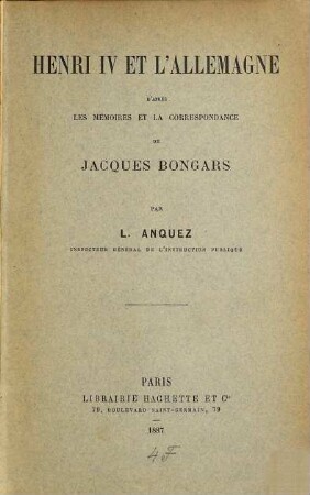 Henri IV et l'Allemagne d'après les mémoires et la correspondance de Jacques Bongars par L. Anquez