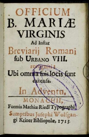 Officium B. Mariæ Virginis Ad Instar Breviarij Romani Sub Urbano VIII. recogniti : Ubi omnia suis locis sunt extensa : In Adventu