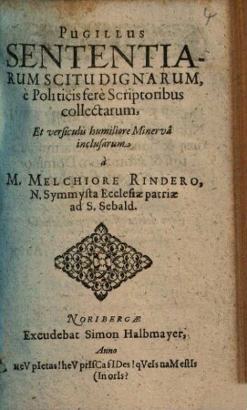 Pugillus Sententiarum Scitu Dignarum, è Politicis ferè Scriptoribus collectarum : Et versiculis humiliore Minervâ inclusarum