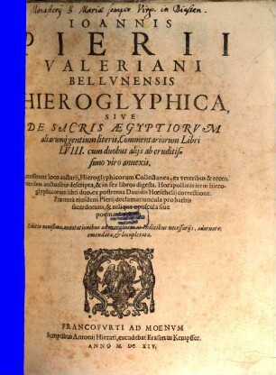 Ioannis Pierii Valeriani Bellvnensis Hieroglyphica, Sive De Sacris Aegyptiorvm aliarumq[ue] gentium literis, Commentariorum Libri LVIII. : cum duobus alijs ab eruditissimo viro annexis