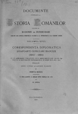 Documente privitóre la istoria românilor : culese de Eudoxin de Hurmuzaki ; culese, adnotate şi publicate de Nic. Densuşianu, Volumul 18. Corespondenţă diplomatică şi rapoarte consulare franceze : (1847-1851) : şi un apendice cuprinzând două documente din 1595 şi 1599 precum si documente diplomatice ruseşti din 1817-1821