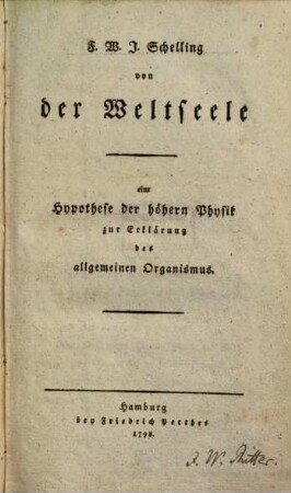 F. W. J. Schelling von der Weltseele : eine Hypothese der höhern Physik zur Erklärung des allgemeinen Organismus