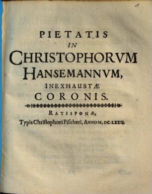 Pietatis In Christophorvm Hansemannvm Inexhaustae Coronis