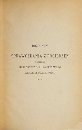Rozprawy i sprawozdania z posiedzeń Wydziału Historyczno-Filozoficznego Akademii Umieje̜tności. 19. 1887