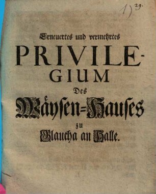 Erneuertes und vermehrtes Privilegium des Wäysen-Hauses zu Glaucha an Halle