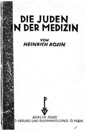 Die Juden in der Medizin : Vortrag gehalten im Verein für Jüdische Geschichte und Literatur in Berlin / von Heinrich Rosin