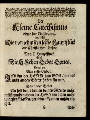 Der Kleine Catechismus, ohne der Außlegung begreiffet Die vornehmsten sechs Hauptstück der Christlichen Lehre.
