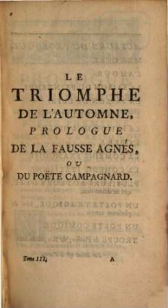 Oeuvres de théâtre, 5 = T. 3, P. 1, Le triomphe de l'automne. La fausse Agnés. Le tambour nocturne. - 1745. - 319 S.