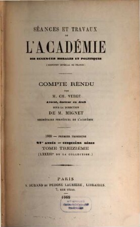 Séances et travaux de l'Académie des Sciences Morales et Politiques. 83/84 = A. 27 = Sér. 5, T. 13/14. 1867