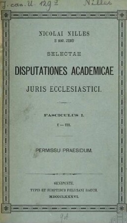 Nicolausi Nilles e Soc. Jesu Selectae Disputationes Academicae Juris Ecclesiastici, 1. Fasciculus I.