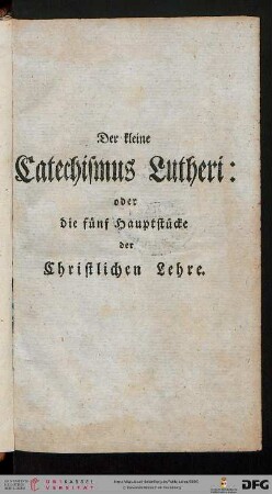 Der kleine Catechismus Lutheri oder die fünf Hauptstücke der christlichen Lehre