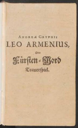 Andreae Gryphii Leo Armenius, Oder Fürsten-Mord : Trauerspiel