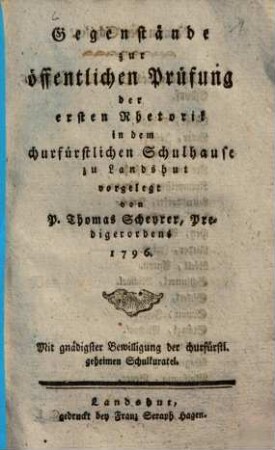 Gegenstände zur öffentlichen Prüfung der I. Rhetorik zu Landshut ... 1796