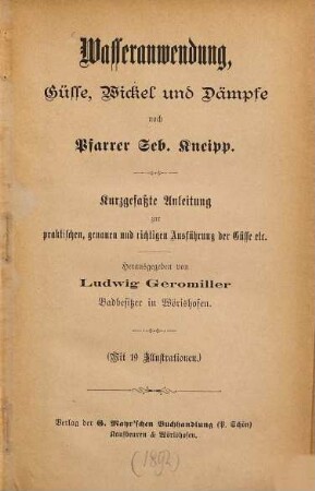 Wasseranwendung, Güsse, Wickel und Dämpfe nach Pfarrer Seb. Kneipp : kurzgefaßte Anleitung zur praktischen, genauen und richtigen Ausführung der Güsse etc.