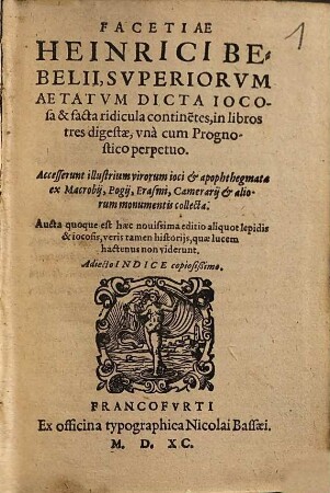 Facetiae Heinrici Bebelii, superiorum aetatum dicta iocosa & facta ridicula continentes : in libros tres digestae, unà cum Prognostico perpetuo ; accesserunt illustrium virorum ioci & apophthegmata ex Macrobii, Pogii, Erasmi, Camerarii & aliorum monumentis collecta ; aucta quoque est haec novissima editio aliquot lepidis & iocosis ...