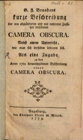 G. F. Branders kurze Beschreibung der neu abgeänderten und mit mehreren Zusätzen versehenen Camera Obscura : Nebst einem Unterricht, wie man sich derselben bedienen soll ; Als eine Zugabe zu der Anno 1769 herausgegebenen Beschreibung einer Camera Obscura