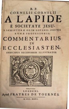 R.P. Cornelii Cornelli A Lapide È Societate Jesu, S. Scripturae Olim Lovanii, Postea Romae Professoris, Commentarius In Ecclesiasten, Canticum Canticorum, Et Librum Sapientiae