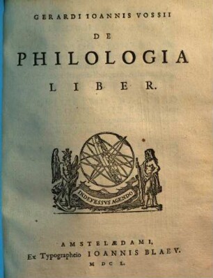 Gerardi Ioannis Vossii De Qvatuor Artibvs Popvlaribvs, De Philologia, Et Scientiis Mathematicis : Libri Tres. [2], De Philologia Liber