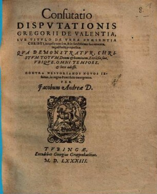 Confutatio disputationis Gregorii de Valentia de vera praesentia Christi in coelis tantum et in sacramento