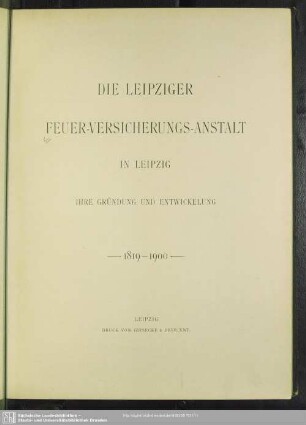 Die Leipziger Feuer-Versicherungs-Anstalt in Lepzig : ihre Gründung und Entwickelung 1819 - 1900