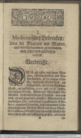 I. Medicinisches Bedencken: Uber die Blattern und Masern, und wie sich darinnen zu verhalten, auch sicher und glücklich zu curiren