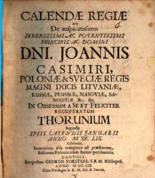 Calendae Regiae : sive de ... Joan. Casimiri Poloniae et Sueciae regis in obsessum a se et felic. recuperatum Thorunum ingressu ipsis Calendis Januarii a. 1659