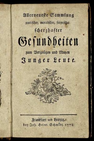 Allerneueste Sammlung poetischer, moralischer, satyrischer scherzhafter Gesundheiten zum Vergnügen und Nutzen Junger Leute.