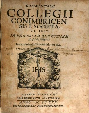Commentarii Collegii Conimbricensis Societate Jesv: in vniversam dialecticam Aristotelis Stagiritae