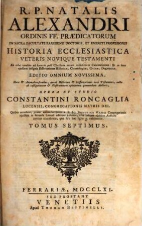 R. P. Natalis Alexandri Ordinis FF. Praedicatorum ... Historia Ecclesiastica Veteris Novique Testamenti : Ab orbe condito ad Annum post Christum natum millesimum sexcentesimum ..., 7