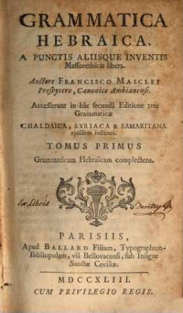 Grammatica Hebraica : A Punctis Aliisque Inventis Massorethicis libera, Tomus Primus. Grammaticam Hebraïcam complectens