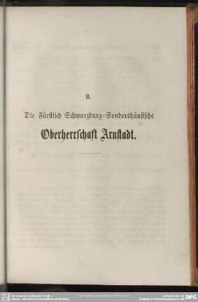 B. Die Fürstlich Schwarzburg-Sondershäusische Oberherrschaft Arnstadt