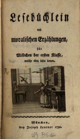 Bibliothek für Mädchen : nach den Stuffen des Alters eingerichtet. [1], Lesebüchlein mit moralischen Erzählungen, für Mädchen der ersten Klasse, welche eben lesen lernen