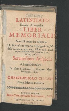 Latinitatis Probatae & exercitae Liber Memorialis : Naturali ordine ita dispositus, Ut sine ulla memoriae defatigatione, Notitia Vocabulorum non solum capi facillime, sed feliciter etiam repeti ac conservari possit