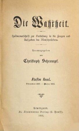Die Wahrheit : Halbmonatsschrift zur Vertiefung in die Fragen und Aufgaben des Menschenlebens. 5. 1895/96