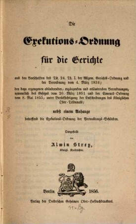 Die Exekutions-Ordnung für die Gerichte: aus den Vorschriften ... der Allgem. Gerichts. Ordnung ... den ... abändernden ... Verordnungen ... nebst einem Anhange betreffend die Exekutions-Ordnung der Verwaltungs-Behörden