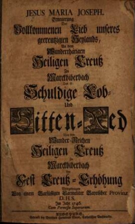Erneuerung der vollkommenen Lieb unseres gecreutzigten Heylands, An dem Wunderthätigen Heiligen Creutz Zu Marckbiberbach Das ist: Schuldige Lob- und Sitten-Red Von dem Wunder-Reichen Heiligen Creutz zu Marckbiberbach Am Fest Creutz-Erhöhung