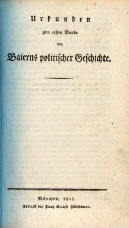 Baierns politische Geschichte. [1,3], Urkunden zum ersten Bande von Baierns politischer Geschichte
